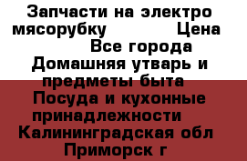 Запчасти на электро мясорубку kenwood › Цена ­ 450 - Все города Домашняя утварь и предметы быта » Посуда и кухонные принадлежности   . Калининградская обл.,Приморск г.